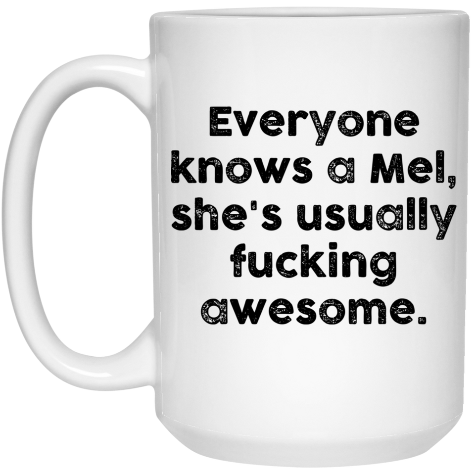 Everyone knows a Mel, she's usually fucking Awesome. Coffee Mug, Motivational Funny Inspired Quotes Saying Printed White Mug 15oz
