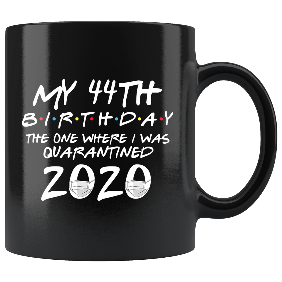 My 44th Birthday The One Where I Was Quarantined 2020 Coffee Mug 11oz, Quarantine Coffee Mug, Quarantine Mug, Quarantine Mug - TL