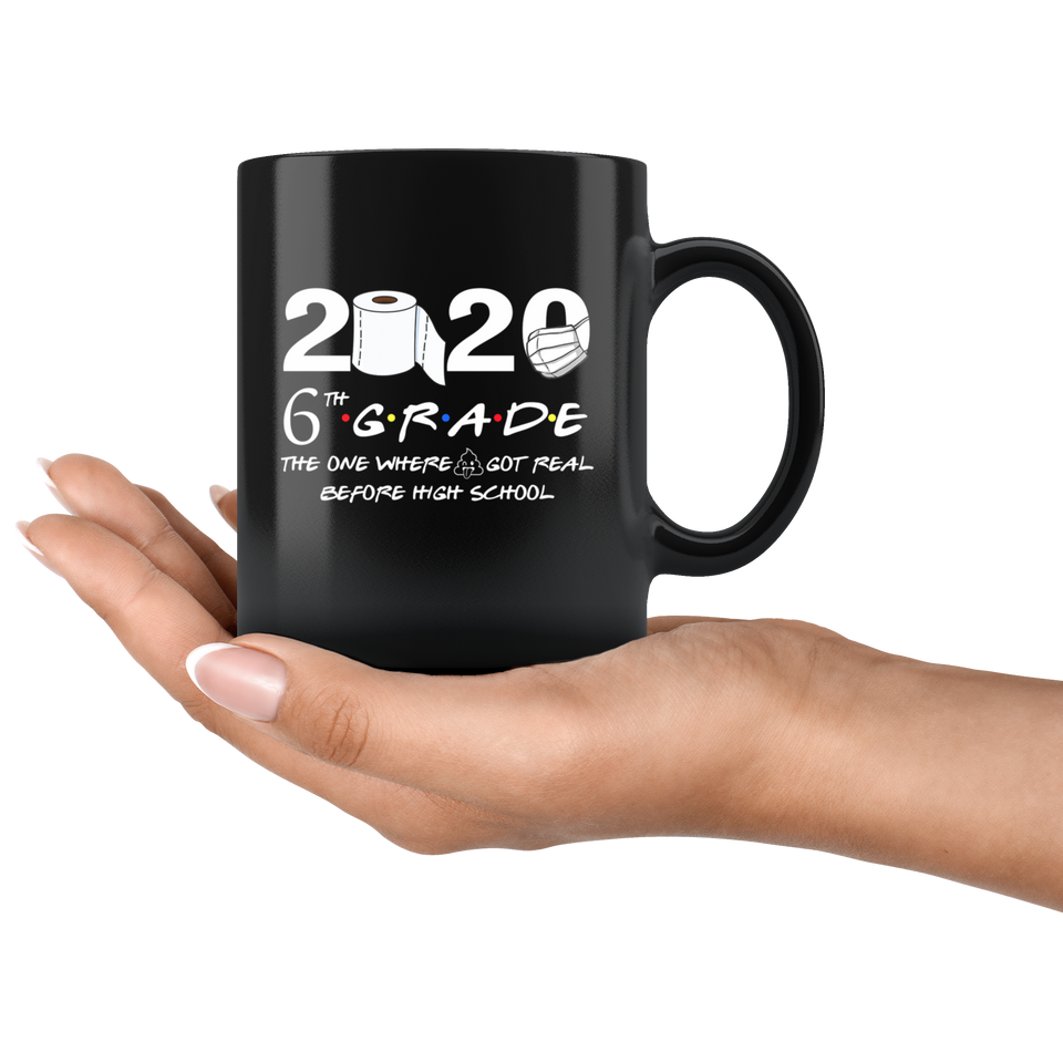 6th Grade The Year When Shit Got Real Before High School Coffee Mug 11oz, 6th Grade Graduation 2020 The One Where They were Quarantined Mug