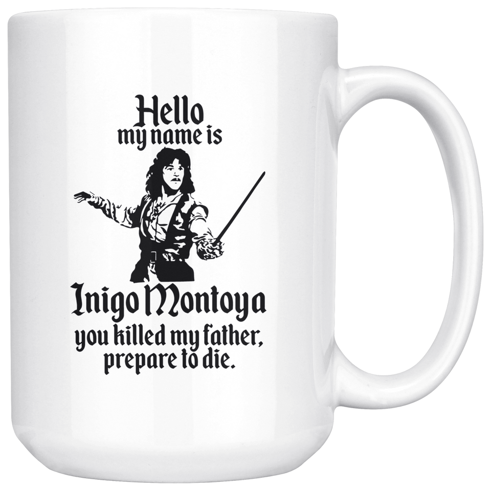 HELLO MY NAME IS INIGO MONTOYA YOU KILLED MY FATHER.PREPARE TO DIE Coffee Mug, Funny Coffee Mug for Men Him Dad Coworker Boss Doctor 15oz - TL