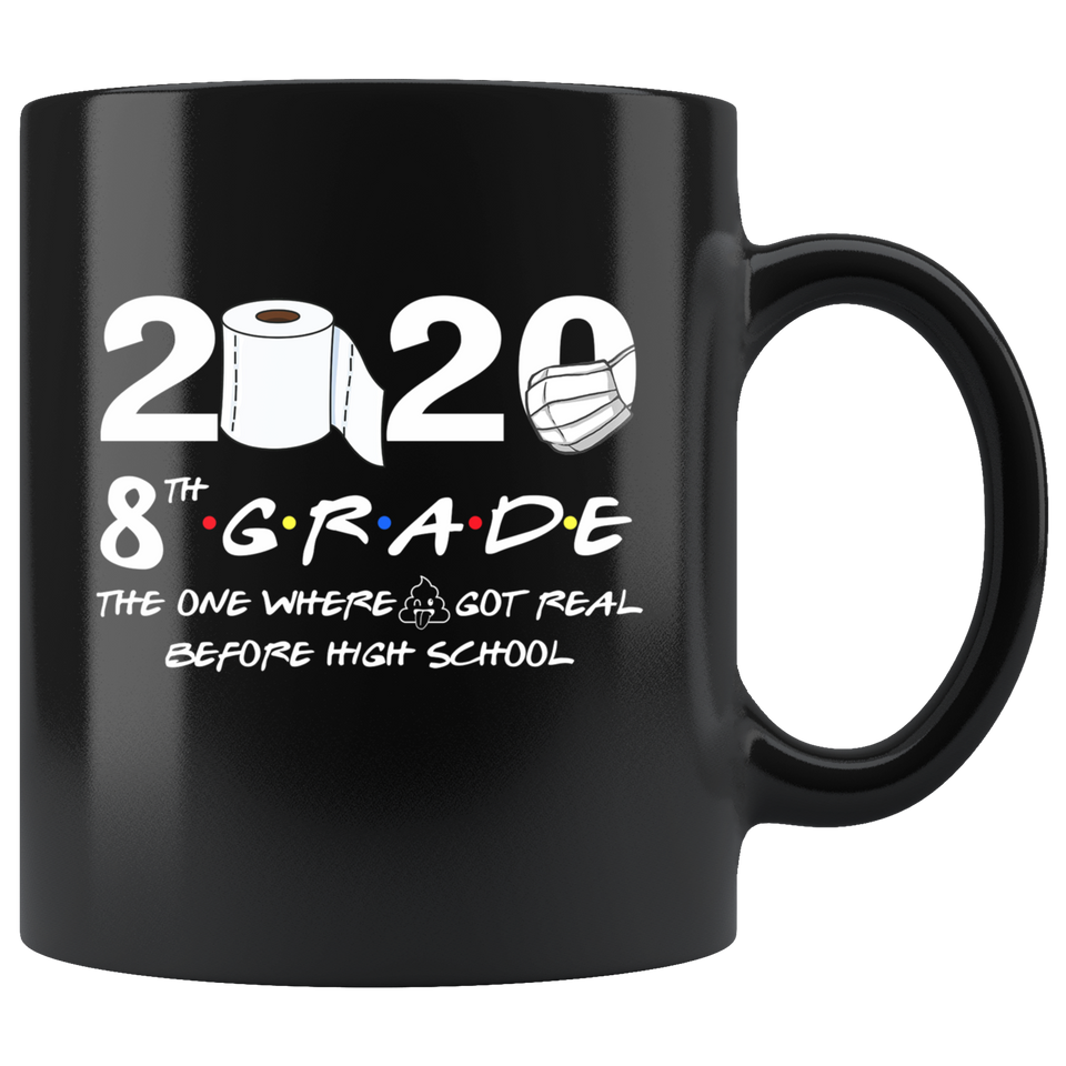 8th Grade The Year When Shit Got Real Before High School Coffee Mug 11oz, 8th Grade Graduation 2020 The One Where They were Quarantined Mug - TL