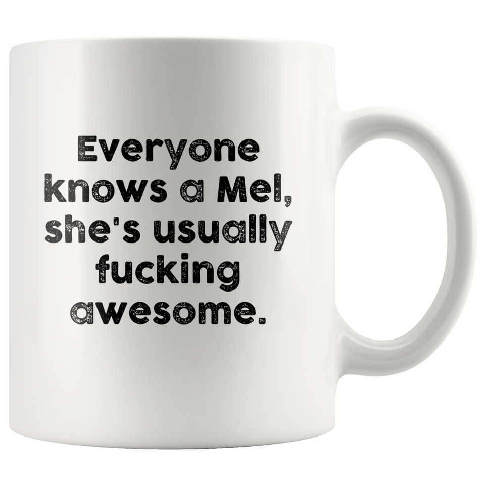 Everyone knows a Mel, she's usually fucking Awesome. Coffee Mug, Motivational Funny Inspired Quotes Saying Printed White Mug Coffee/Tea Cup 11oz - TL