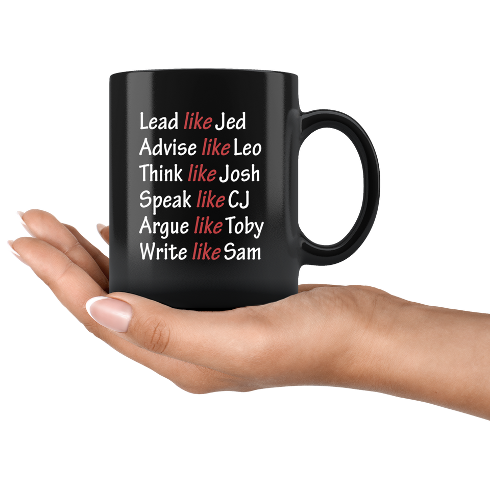 Lead Like Jed Advise Like Leo Think Like Josh Speak Like CJ Argue Like Toby Write Like Sam Coffee Mug, West Wing Characters Inspired Mug Lead Like Jed 11oz Black - TL
