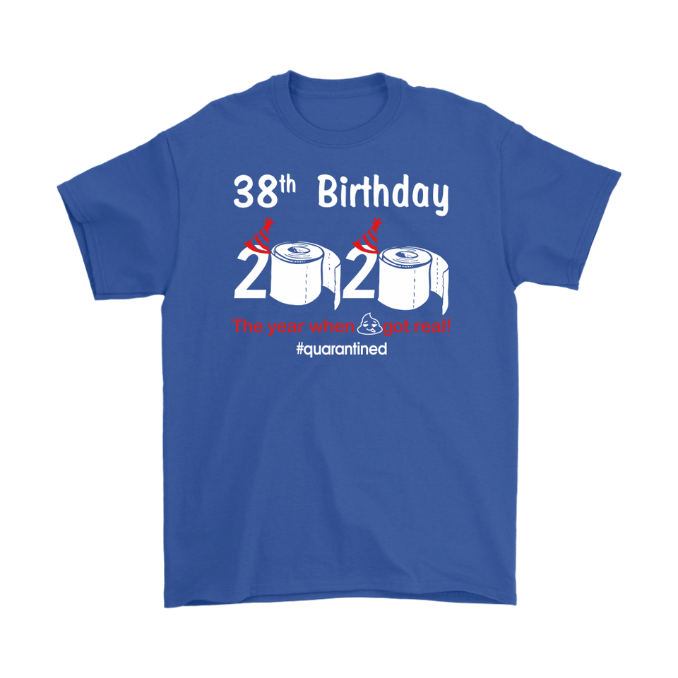 38th Birthday 2020 The Year When Shit Got Real Quarantined Shirt T-Shirt - TL