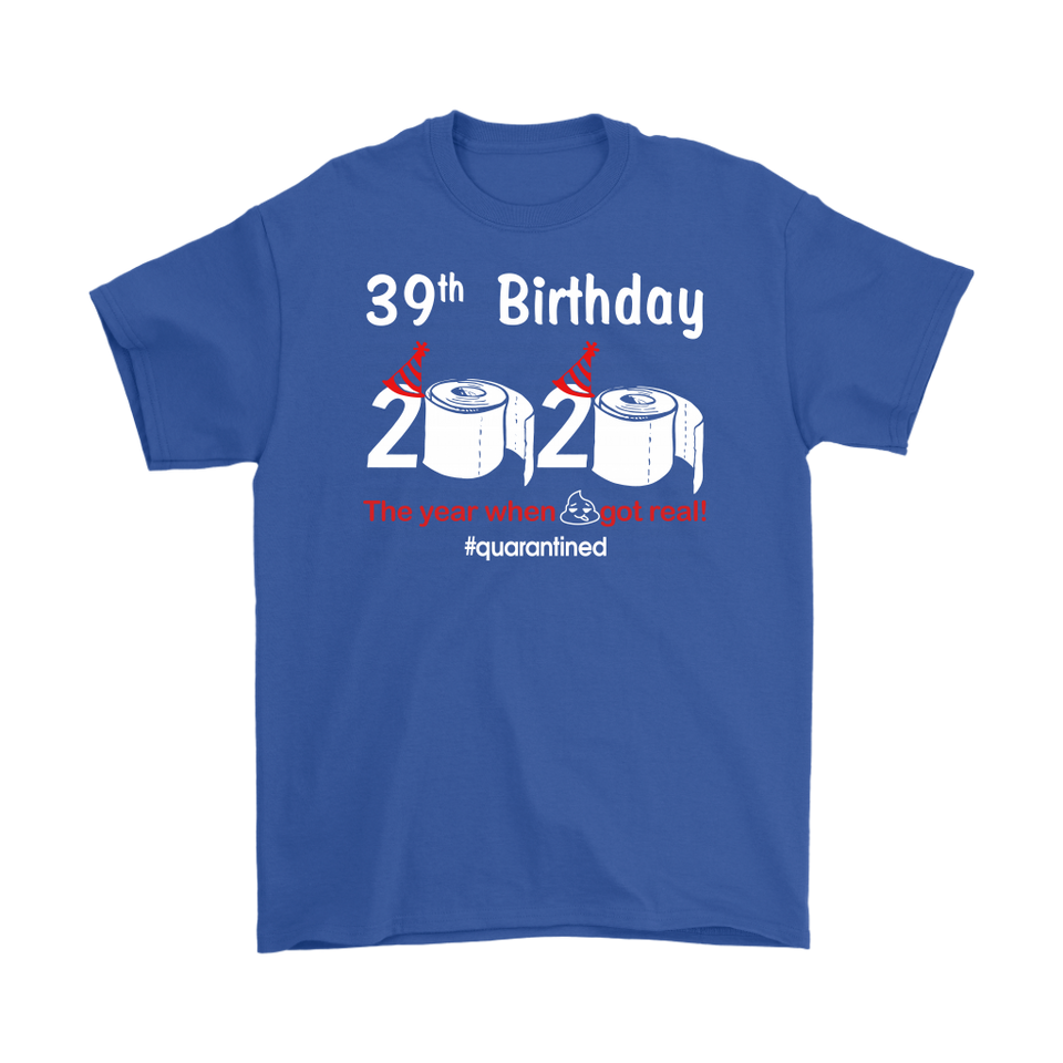 39th Birthday 2020 The Year When Shit Got Real Quarantined Shirt T-Shirt - TL