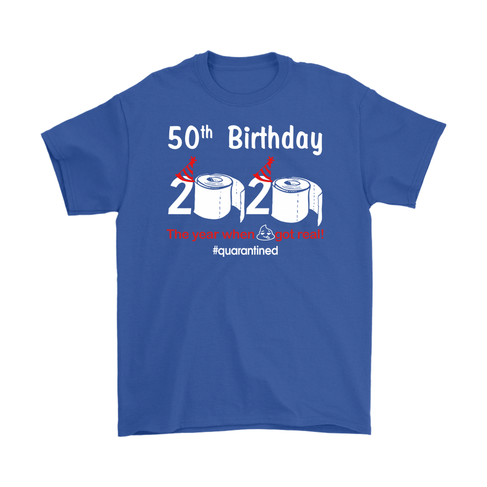 50th Birthday 2020 The Year When Shit Got Real Quarantined Shirt T-Shirt - TL