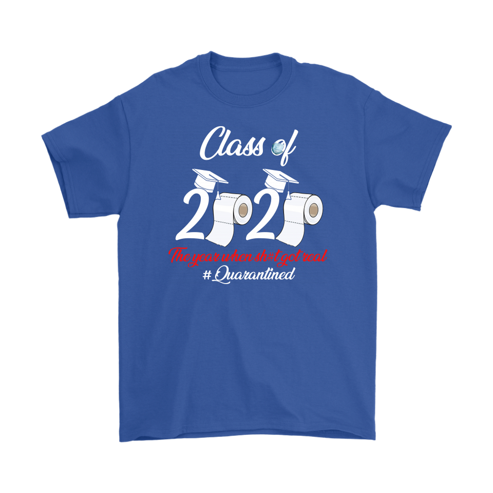 Class of 2020 The Year When Shit Got Real Quarantined T Shirt T-Shirt - TL