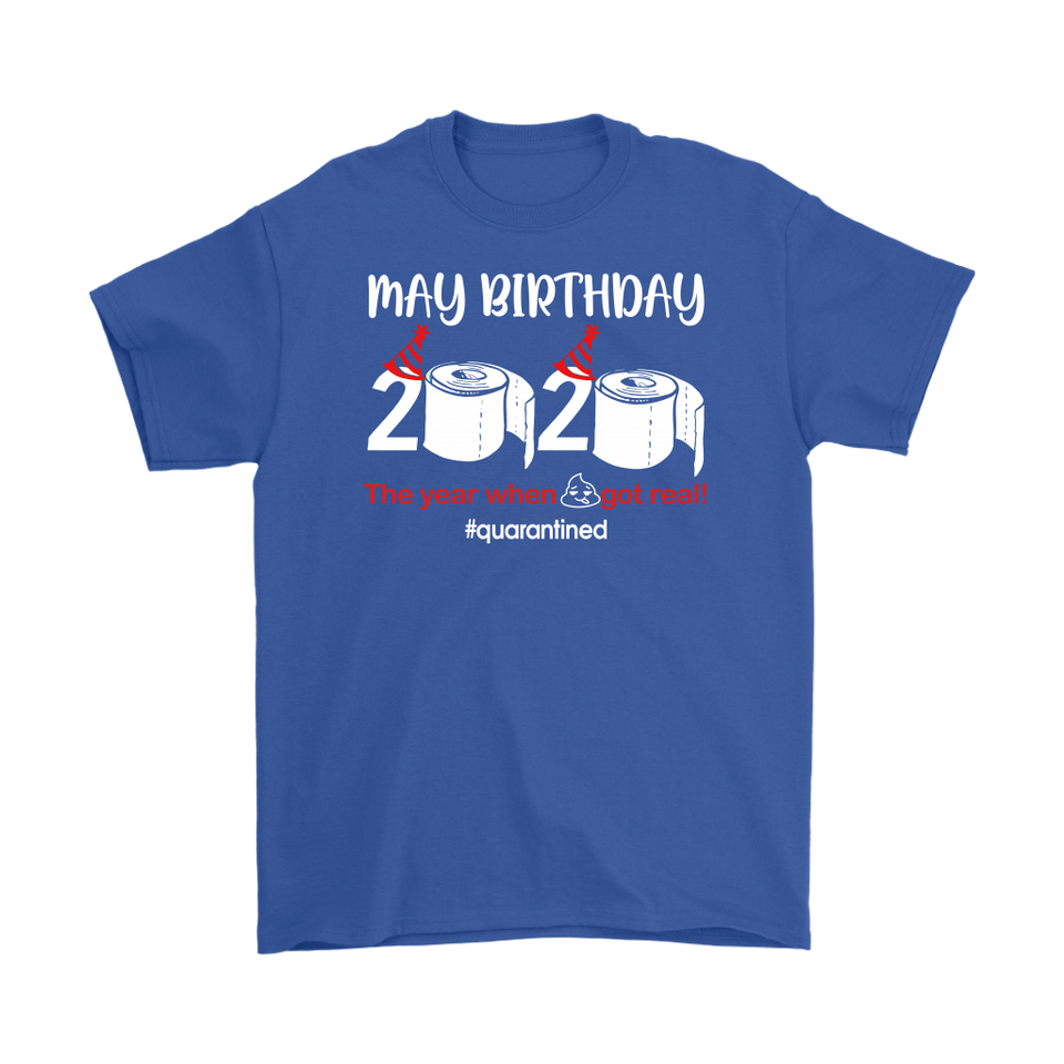 May Birthday Shirt, May Birthday 2020 The Year When Shit Got Real T-Shirt - TL