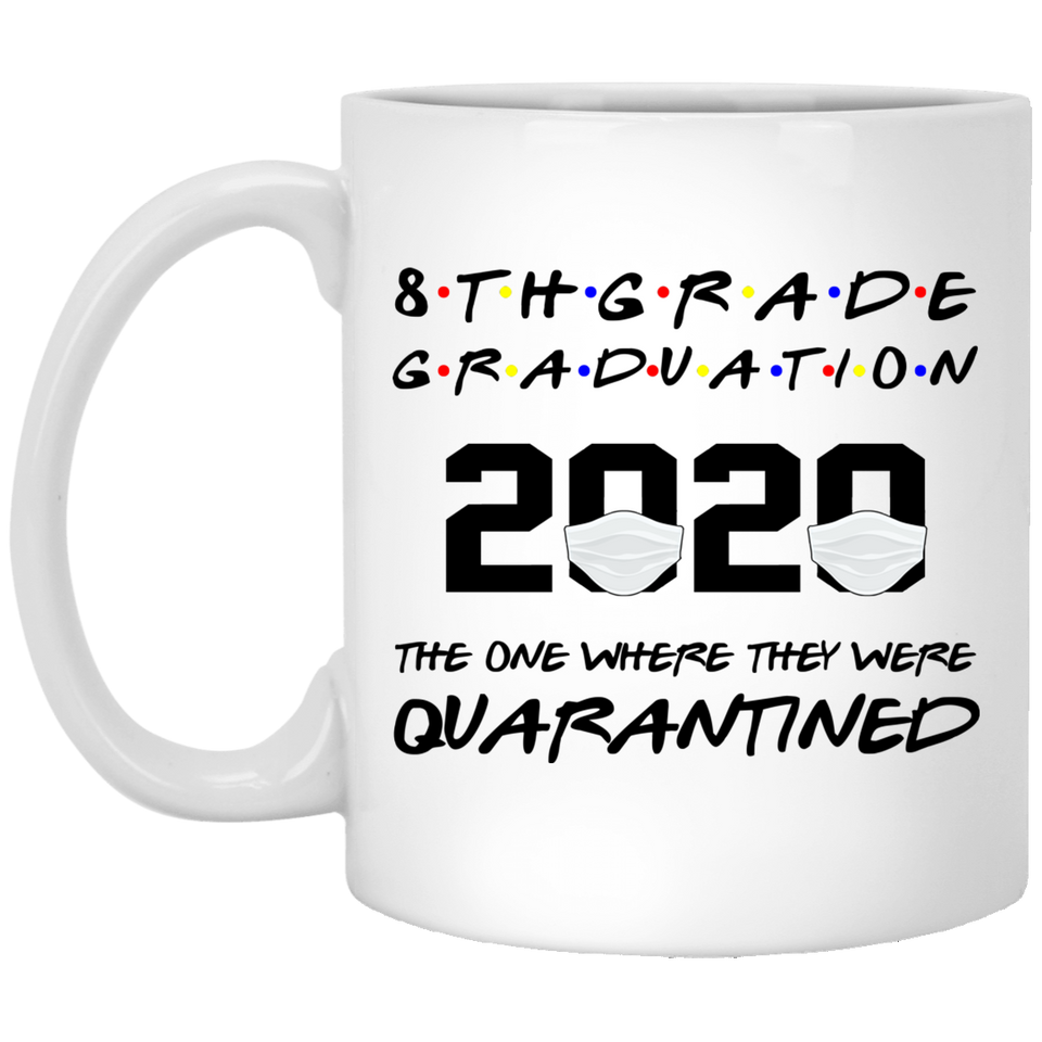 8th Grade Graduation 2020 The One Where They were Quarantined Coffee Mug 11oz, 8th Grade The Year When Shit Got Real Before High School Coffee Mug Whi