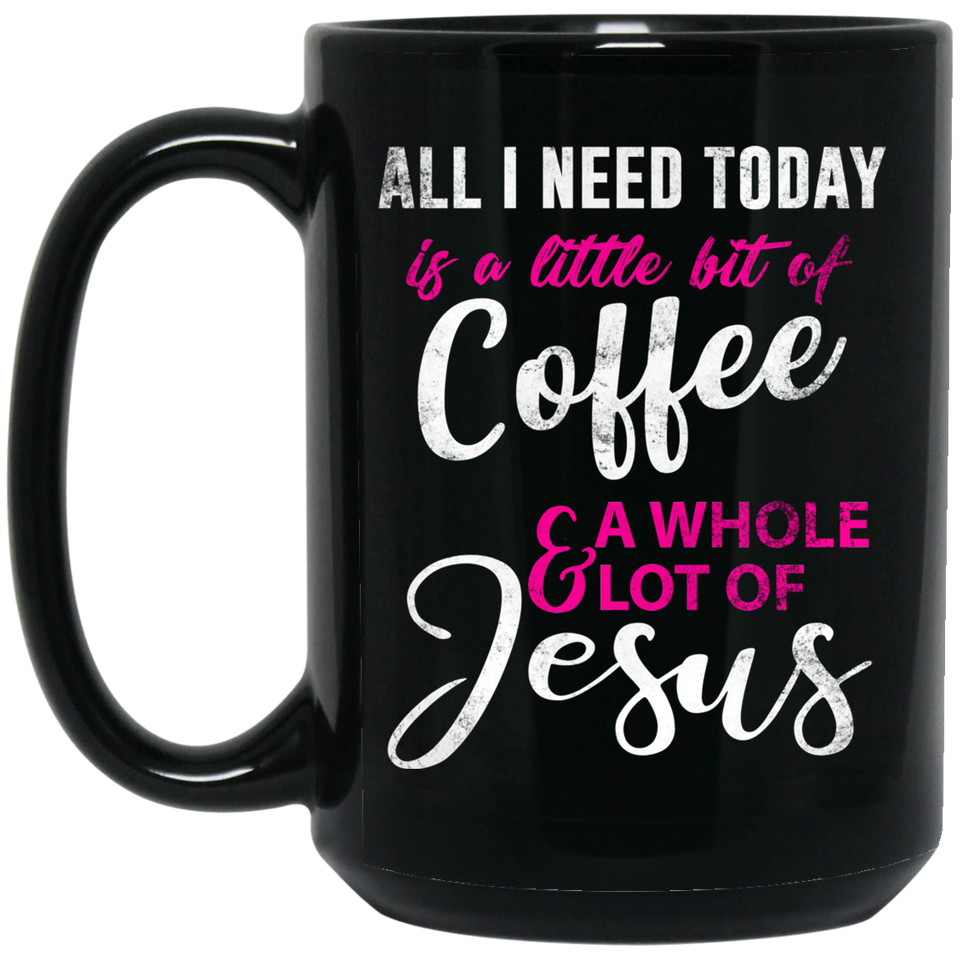 All I need Today Is A Little Bit Of Coffee And A Whole Lot Of Jesus Funny Coffee Mug, Christianization Fashion Design, Best Gift For Birthday, Christm 15oz