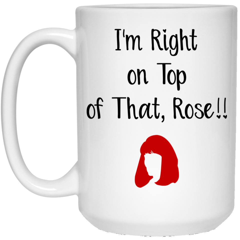 Jyotis - I'm Right on Top of That Rose- Don't Tell Mom inspired funny coffee mug 15Oz