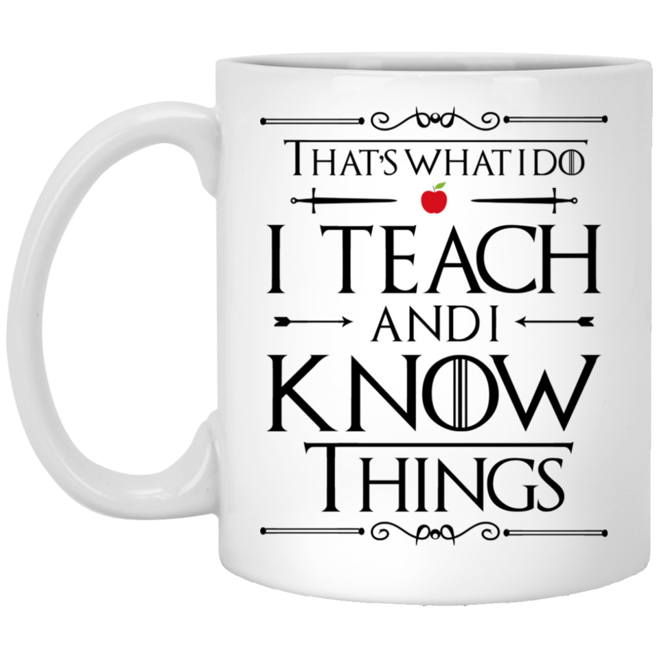 That's What I Do I Teach and I Know Things Coffee Mug, Funny Teacher Coffee Mug Makes A Great Gift For Your Favorite Teacher. That's What I Do I Teach