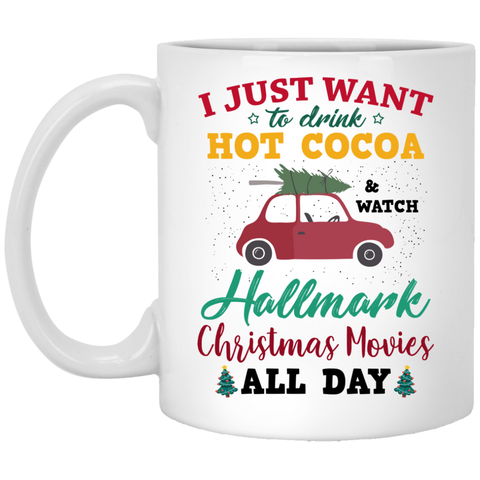 I Just Want To DRINK Hot Cocoa 4 and Watch HALLMARK Christmas Movies All Day Coffee Mug, Flower Mug, Hallmark Movie Mug, Hallmark Chistmas Movies, Christmas Mug , Holiday Mug, Christmas Movie Mug, Custom Mug, I Just want MUG 11oz