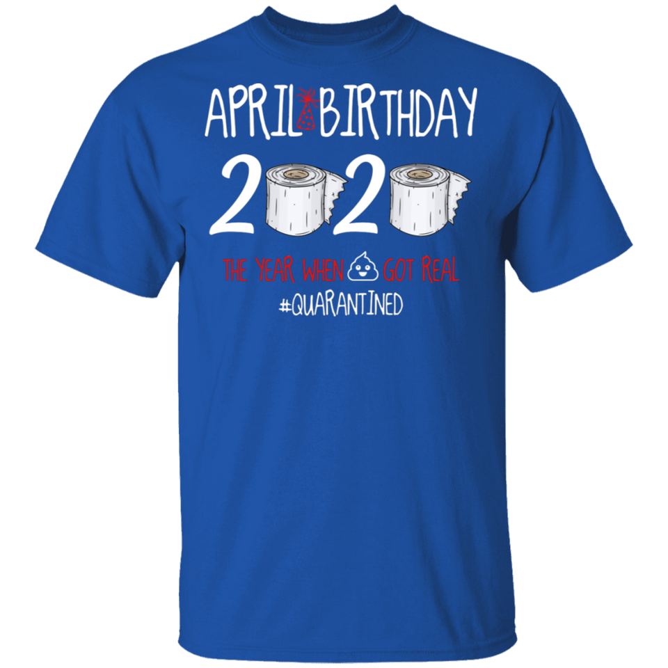April Birthday 2020 The Year When Shit Got Real Shirt