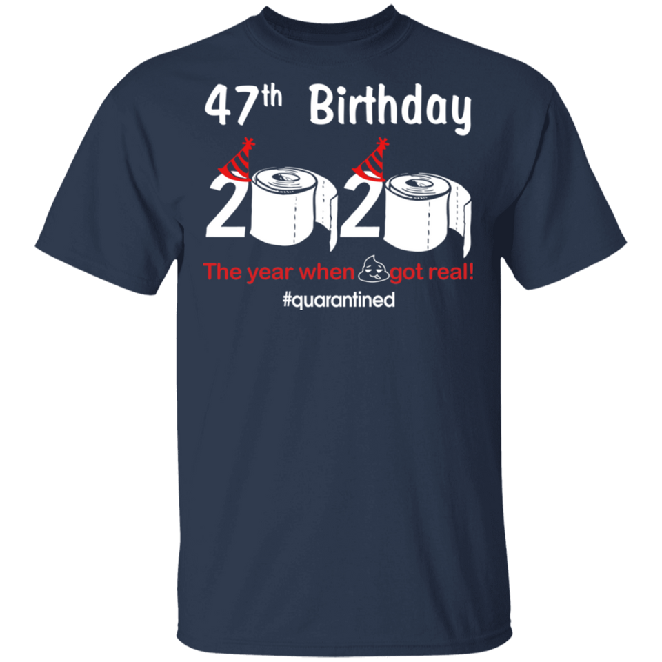 47th Birthday 2020 The Year When Shit Got Real Quarantined Shirt T-Shirt