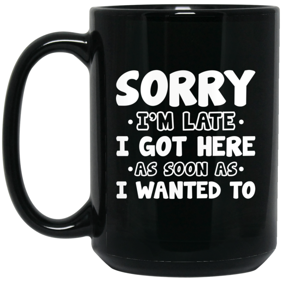 Funny Office Coffee Mug - I Hate Work Gifts - Sorry I'm Late I Got Here As Soon As I Wanted To Ceramic Coffee Cup 15Oz Black