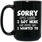Funny Office Coffee Mug - I Hate Work Gifts - Sorry I'm Late I Got Here As Soon As I Wanted To Ceramic Coffee Cup 15Oz Black