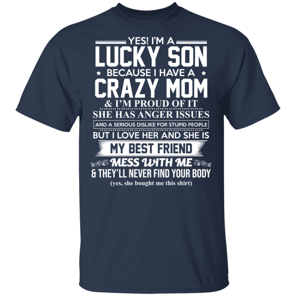 Yes I'm A Lucky Son Because I Have A Crazy Mom I'm Proud of It T-Shirt