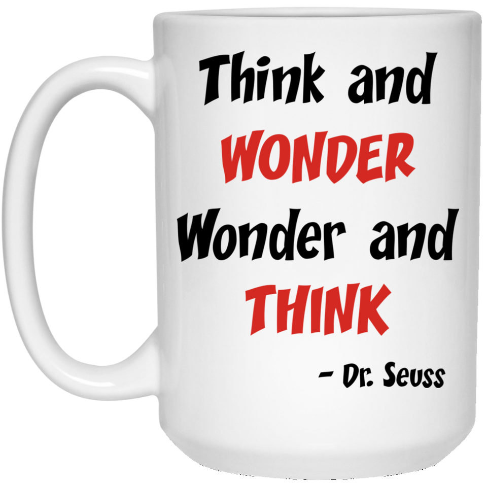 Think and wonder, wonder and think. Dr. Seuss Quotes That Can Change the World Coffee Mug, Cat in the Hat Dr. Seuss 15Oz