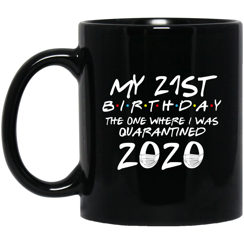 My 21st Birthday The One Where I Was Quarantined 2020 Coffee Mug 11oz, Quarantine Coffee Mug, Quarantine Mug, Quarantine Mug
