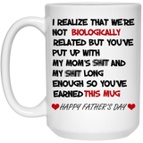 I Realize That We're Not Biologically Related You're Put Up With My Mom's Sht Long Enough Happy Father's Day Mug 15 oz. White Mug