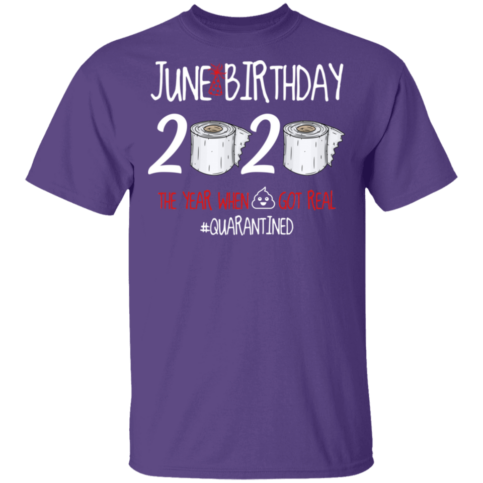 June Birthday Shirt, June Birthday 2020 The Year When Shit Got Real T-Shirt