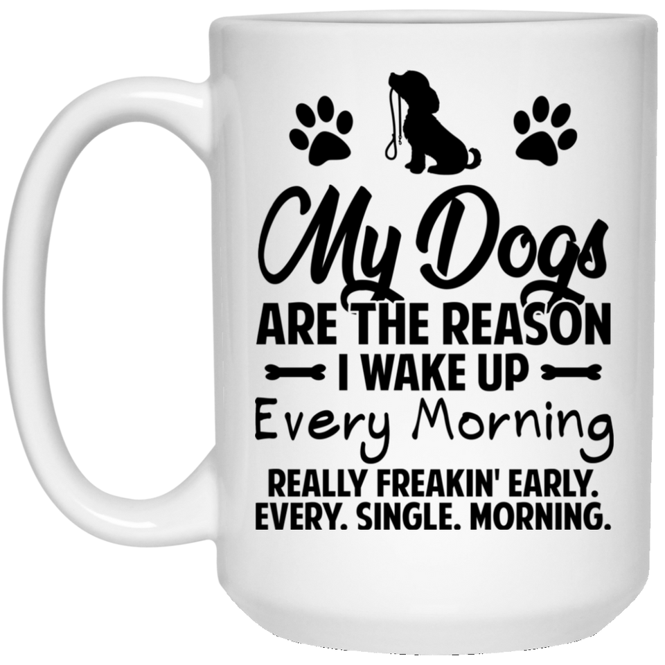 Jyotis - My Dogs Are The Reason I Wake Up Every Morning Really Freakin Early! Funny Quote Coffee Mug Wonderful Gift for Family Friend Dog Owners, Funn 15oz