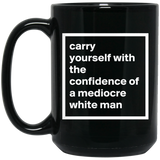 Jyotis - Carry Yourself with the Confidence of a Mediocre White Man, Funny Feminist Mug Unique Novelty Gag Gift Idea for Feminists Human Rights Equali 15oz
