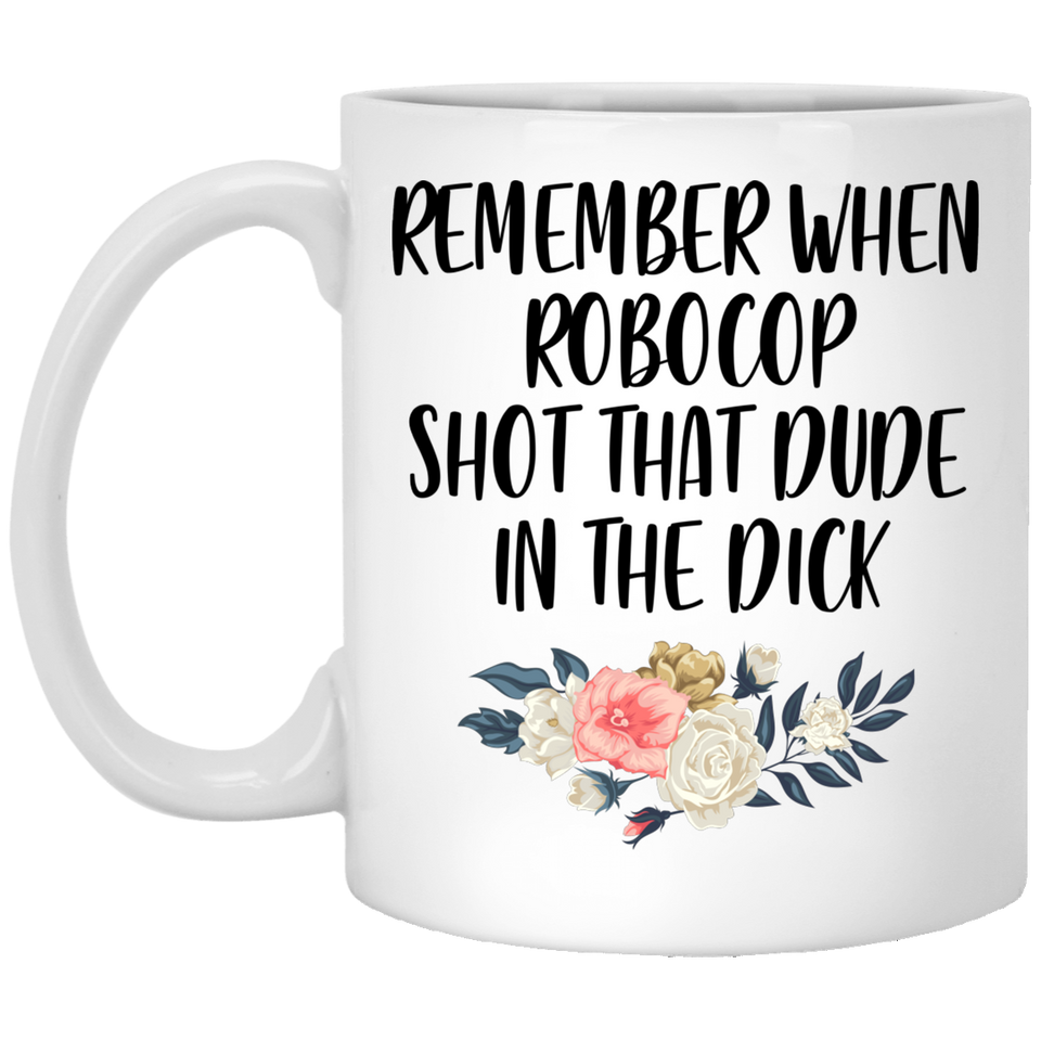 Jyotis - Remember When Robocop Shot That Dude In The Dick Coffee Mug, Great Gift for your friend, boyfriend, dad, son, boss or coworker 11Oz