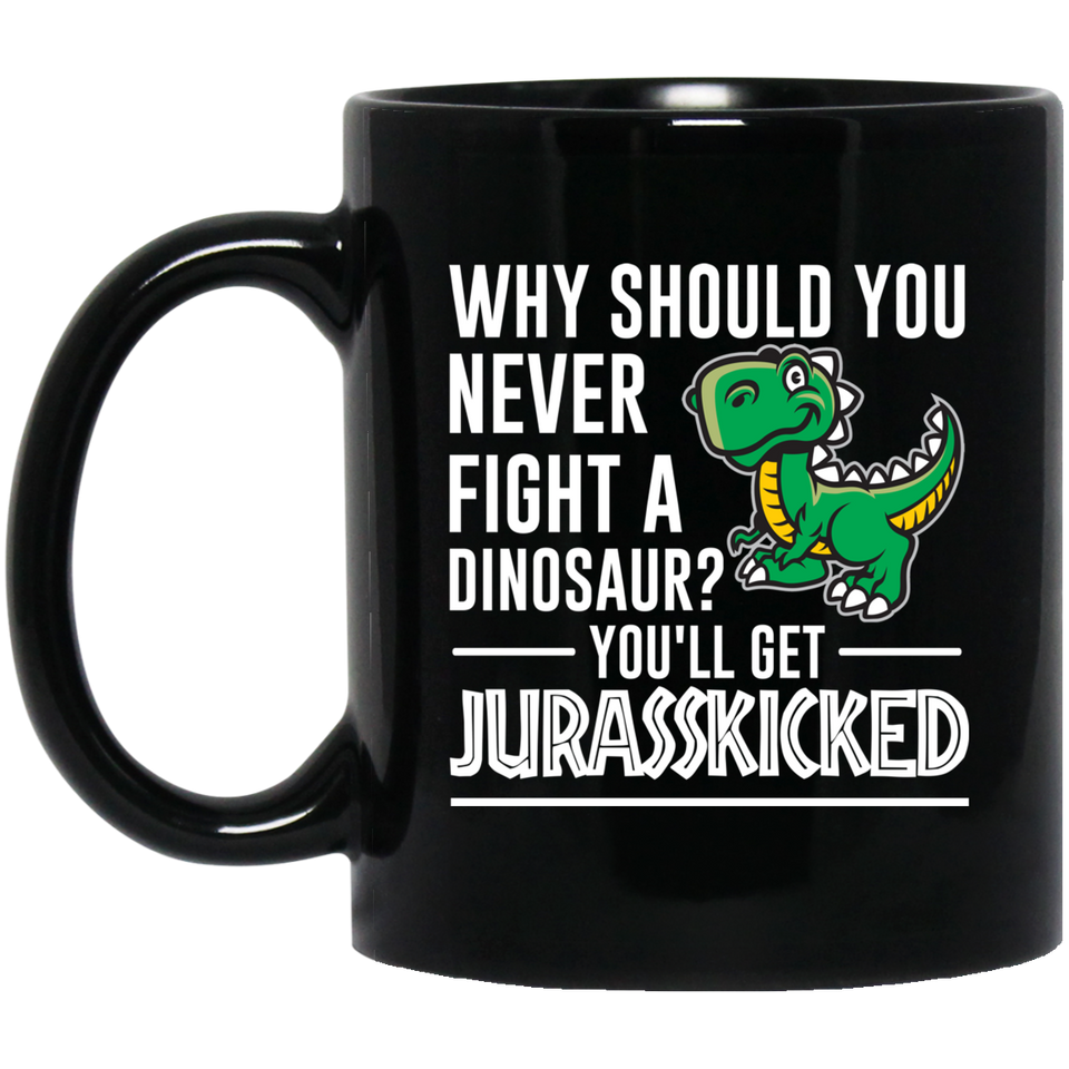 Why Should You Never Fight a Dinosaur? You'll Get Jurasskicked - Jurasskicked Mug, Funny Coffee Mug, Dinosaur Joke Mug, Gag Gift, Dinosaur Mug, Funny FTGS Coffee Mug Tea Cup 11Oz