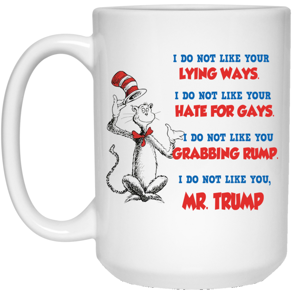 Jyotis - DR SUESS TRUMP MUG, Cat in the Hat Dr. Seuss - I DO NOT LIKE YOUR LYING WAYS HATE FOR GAYS Coffee Drinking Cups Funny Anti -Trump Gifts for Resist Liberals Anti POTUS 45 Democrats 15Oz