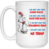 Jyotis - DR SUESS TRUMP MUG, Cat in the Hat Dr. Seuss - I DO NOT LIKE YOUR LYING WAYS HATE FOR GAYS Coffee Drinking Cups Funny Anti -Trump Gifts for Resist Liberals Anti POTUS 45 Democrats 15Oz