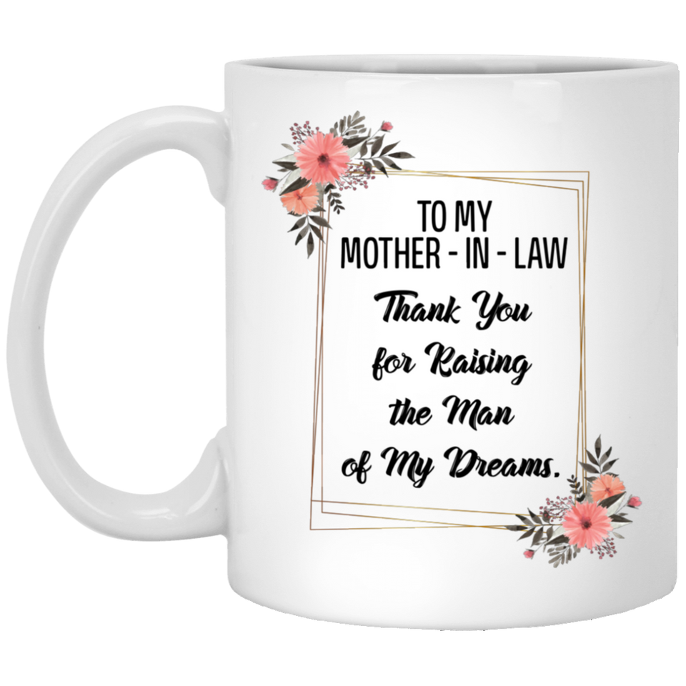 Mother's day Gift, To My Mother-In-Law Thank You for Raising the Man of My Dreams Coffee Mug Decorations Gifts, Mothers Day Mug, Best Birthday Gifts for Men Women, Perfect gift for Mother’s Day 11oz
