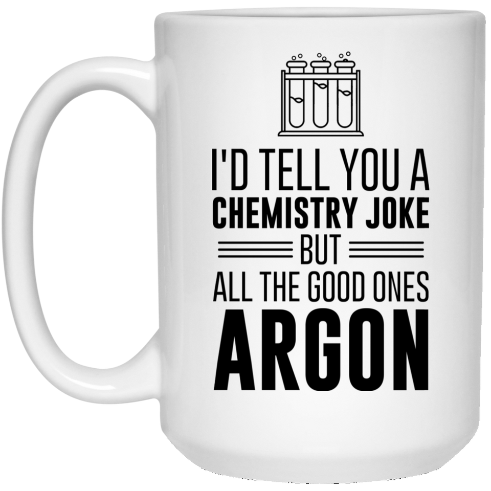 Jyotis - I'd Tell You a Chemistry Joke But All The Good Ones Argon Coffee Mug, Science Teacher White Coffee Mug, Funny Gift for Science Teacher - Fun 15oz
