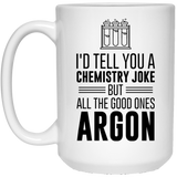 Jyotis - I'd Tell You a Chemistry Joke But All The Good Ones Argon Coffee Mug, Science Teacher White Coffee Mug, Funny Gift for Science Teacher - Fun 15oz