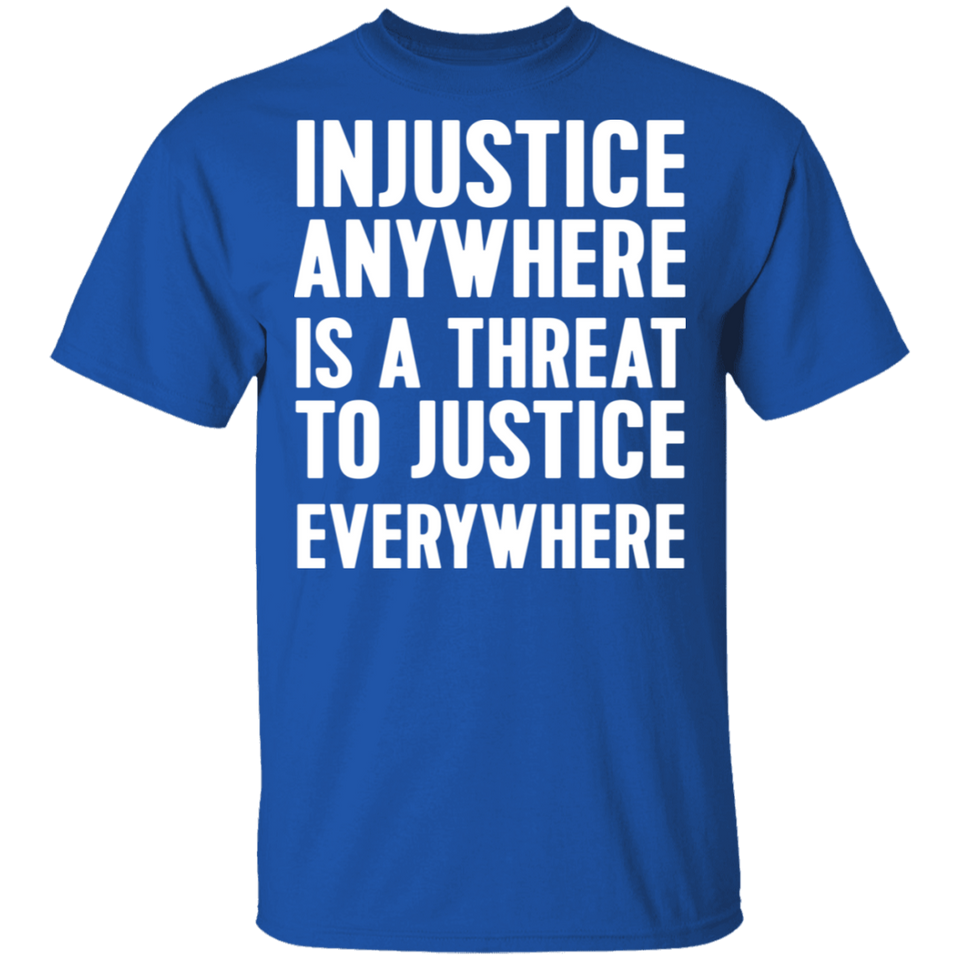 Injustice anywhere is a threat to justice everywhere T-Shirt