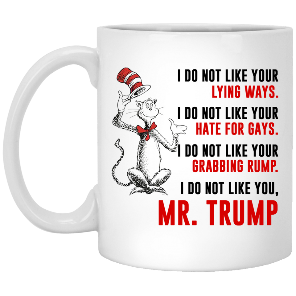 DR SUESS TRUMP MUG, Cat in the Hat Dr. Seuss - I DO NOT LIKE YOUR LYING WAYS HATE FOR GAYS Coffee Drinking Cups Funny Anti -Trump Gifts for Resist Liberals Anti POTUS 45 Democrats 11oz