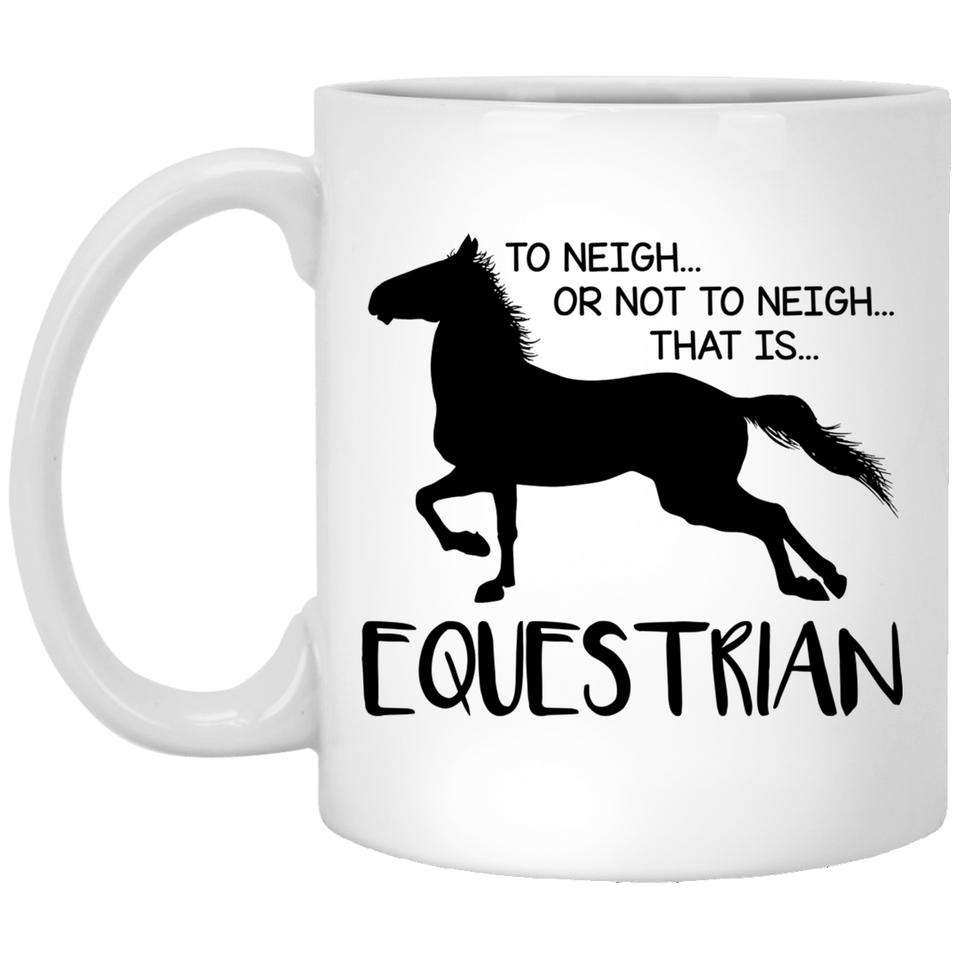 Jyotis - To Neigh or Not to Neigh That is EQUESTRIAN - Horse Lover Shakespeare - Horse Coffee Mug Cup Is The Perfect Funny Mug For Equine Lovers - Horse Mug - Horse Gift 11Oz