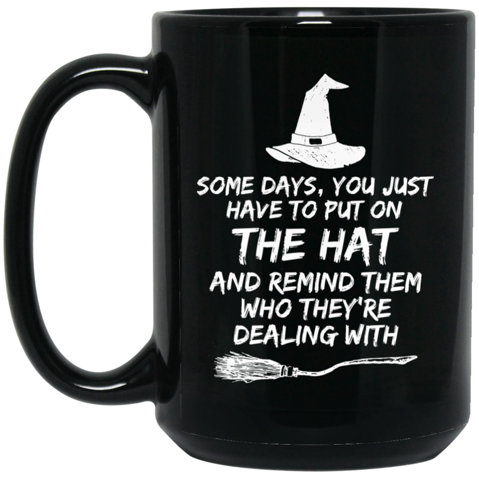 Some Days, You Just Have to Put On the Hat and Remind Them Who They're Dealing With, Coffee Mug, Witch's Brew Mug, Witch Mug, Halloween Mug 15Oz