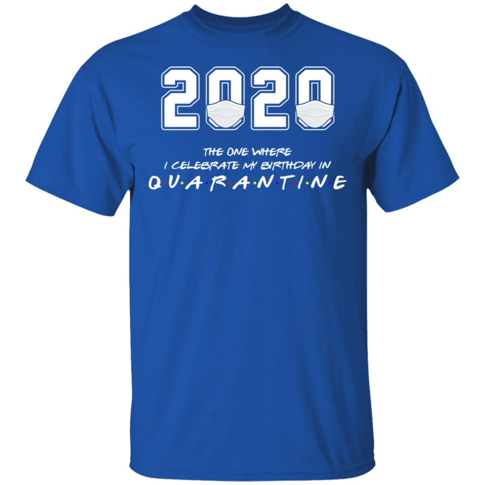 2020 The One Where I Celebrate My Birthday in Quarantine Shirt T-Shirt