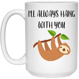 I'll Always Hang With You Funny Coffee Mug, Best Friend Gift, Coffee Mug, Boyfriend Gift, Sloth Mug, Sloth Gift, Gift for Best Friend 15Oz