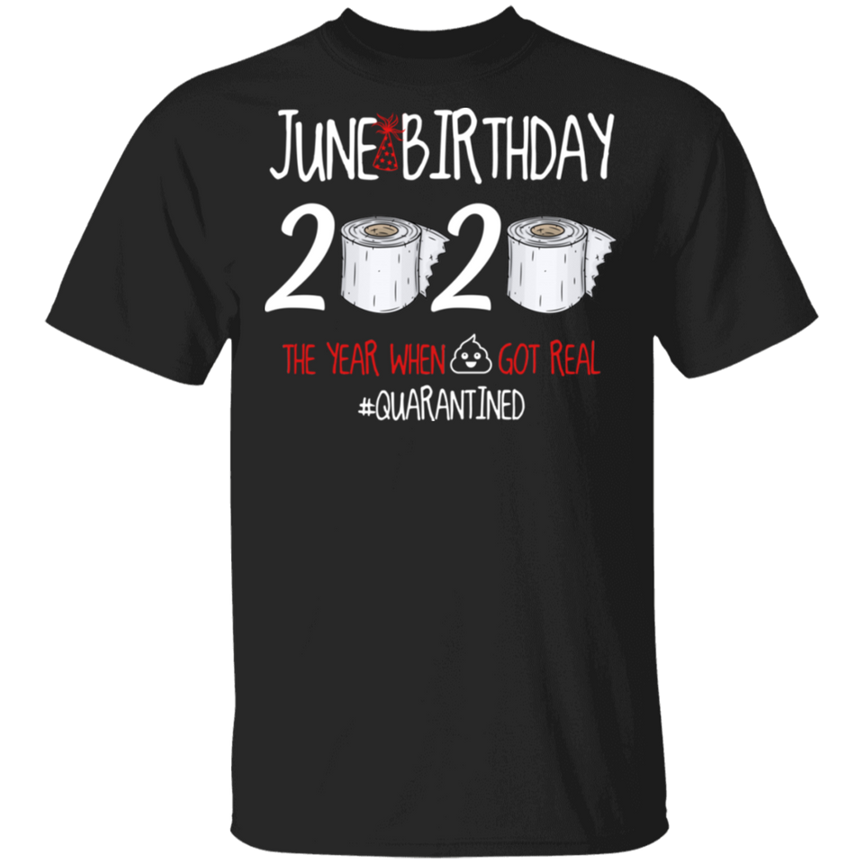 June Birthday Shirt, June Birthday 2020 The Year When Shit Got Real T-Shirt