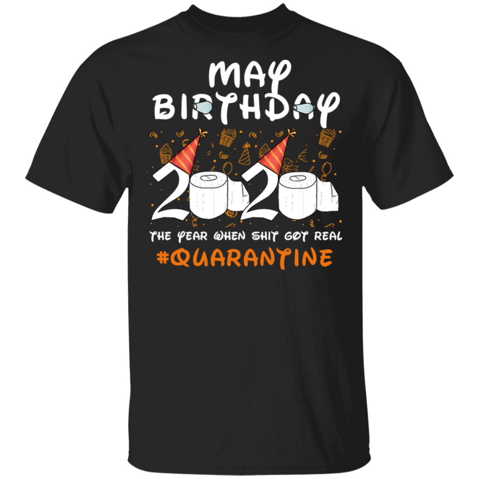 May Birthday 2020 The Year When Shit Got Real Quarantine Shirt T-Shirt