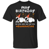 May Birthday 2020 The Year When Shit Got Real Quarantine Shirt T-Shirt