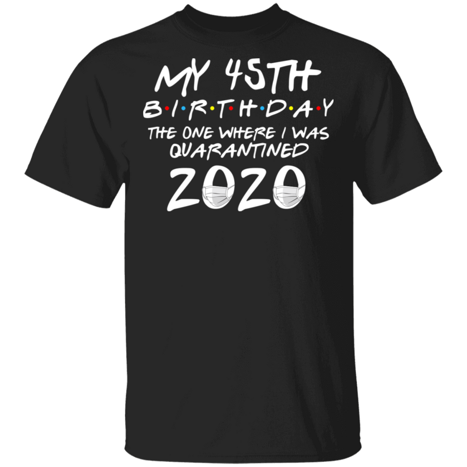 My 45th Birthday The One Where I was Quarantined 2020 Men's Shirt T-Shirt