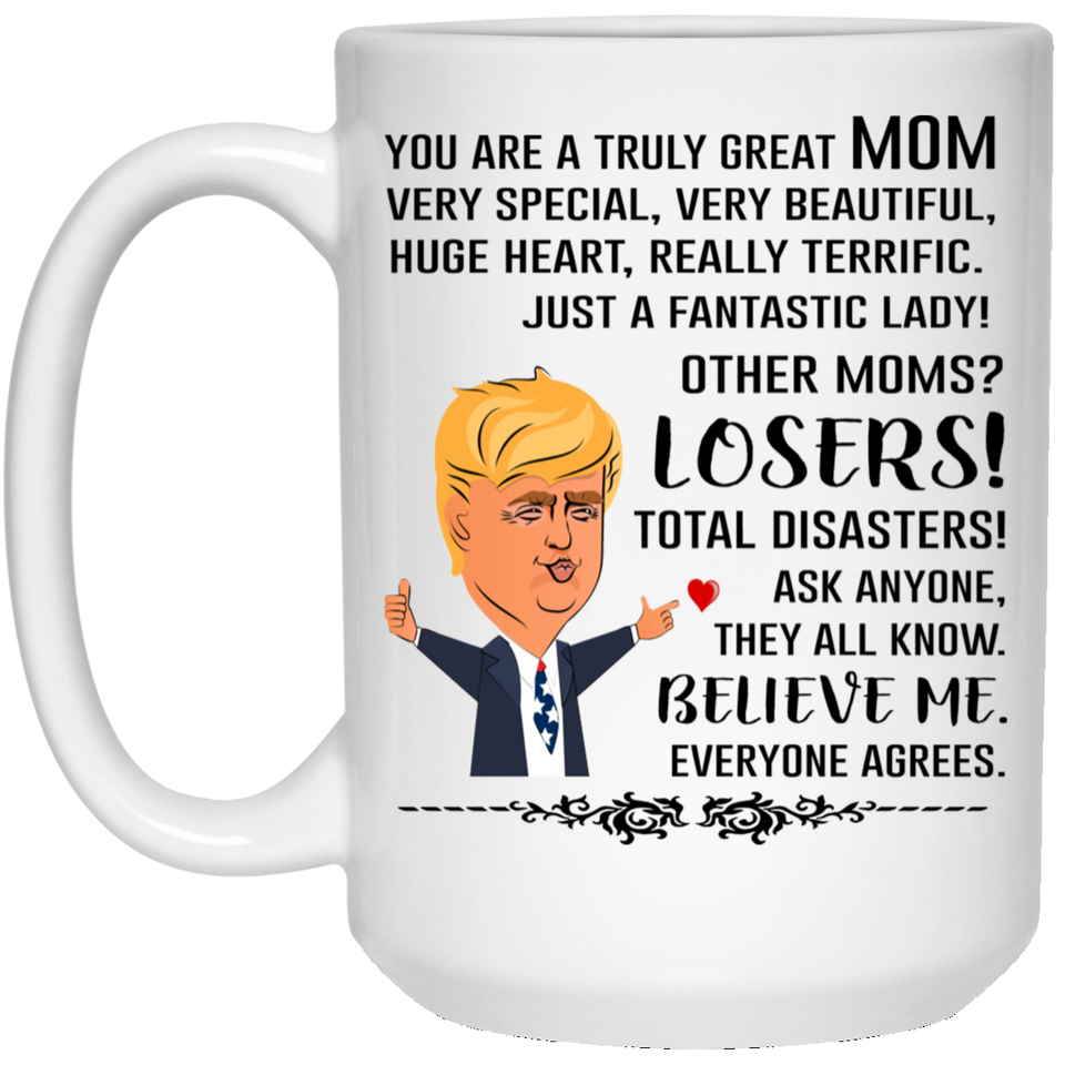 You Are A Truly Great Mom, Mom Mugs, Trump Mug Mom Gifts From Son Daughter, Funny Mom, Birthday Gift For Mother, Funny Donald Trump Mug Gift For Mother 15Oz 10099680