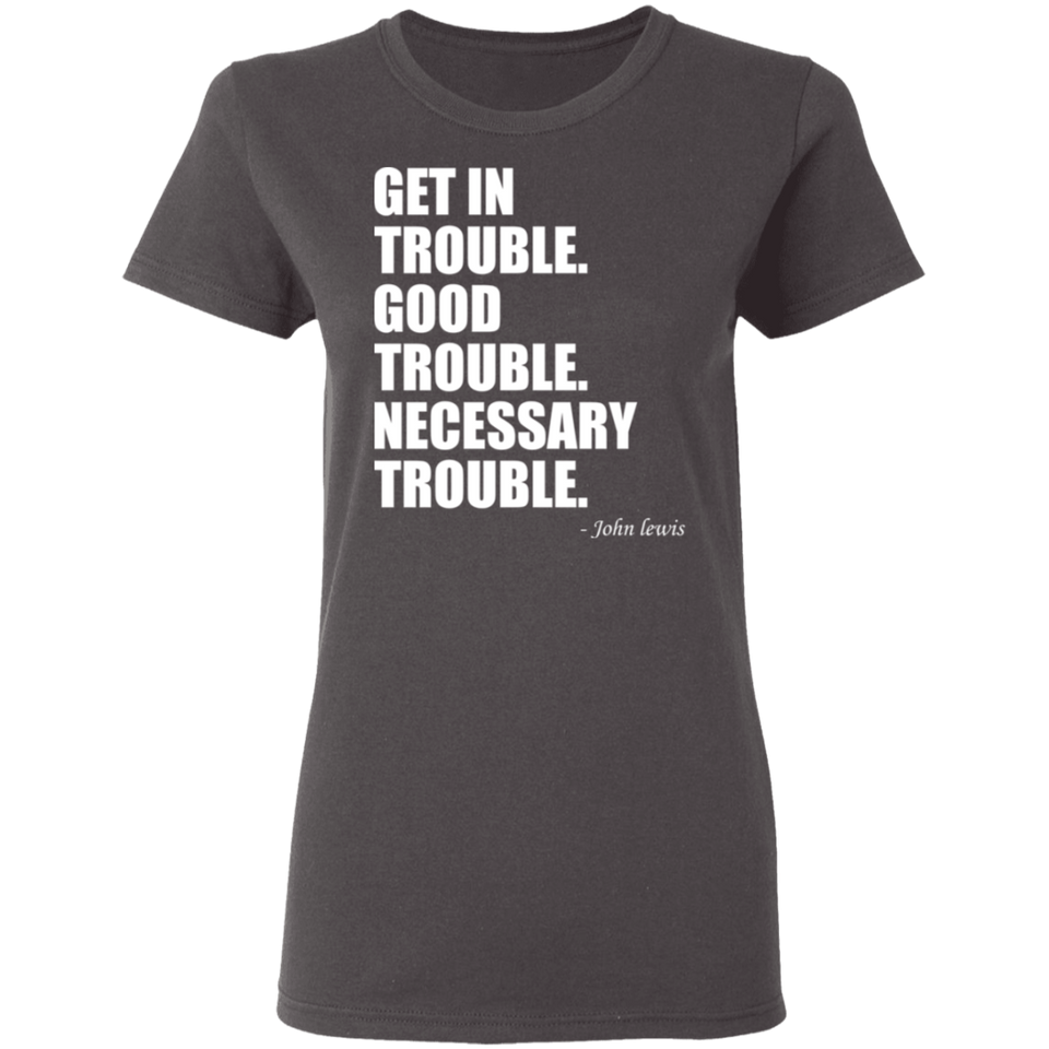 Get in Trouble Good Trouble Necessary Trouble John Lewis T-Shirt Dr. Lewis Gift Tee for Women G500L Ladies' 5.3 oz. T-Shirt