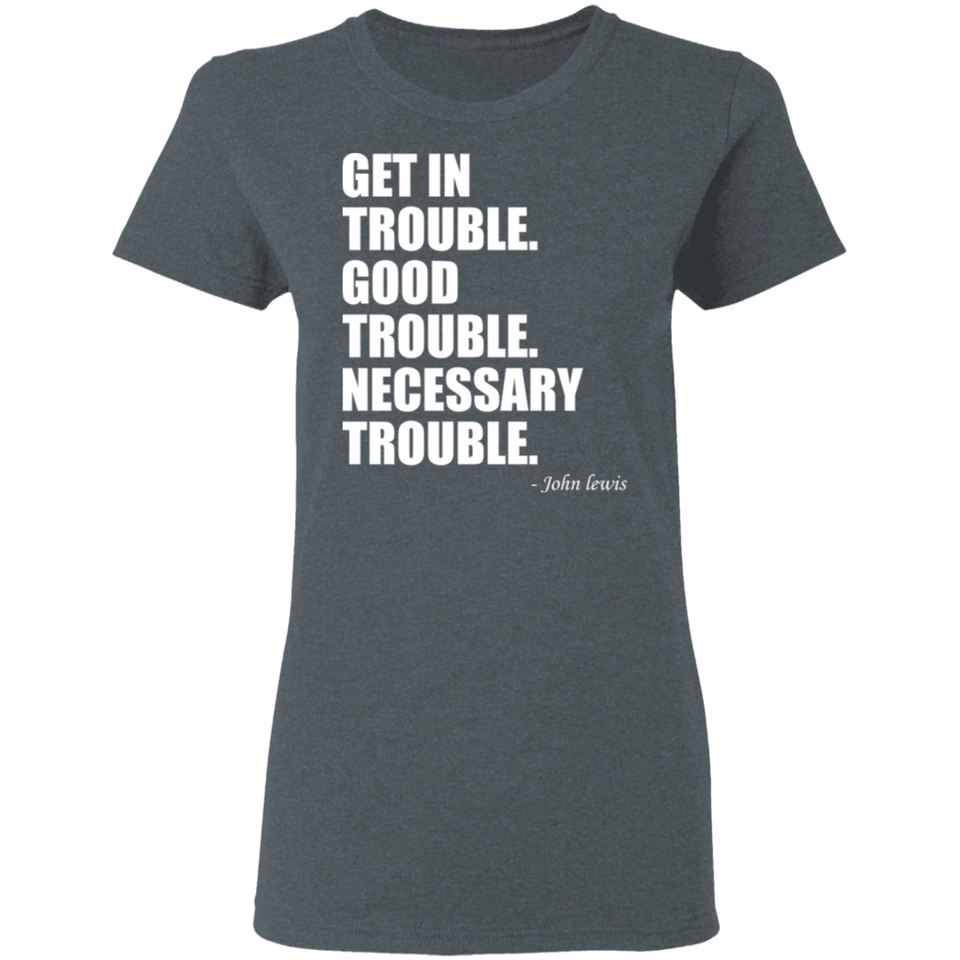 Get in Trouble Good Trouble Necessary Trouble John Lewis T-Shirt Dr. Lewis Gift Tee for Women G500L Ladies' 5.3 oz. T-Shirt
