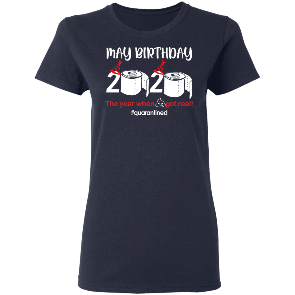 May Birthday Shirt, May Birthday 2020 The Year When Shit Got Real T-Shirt - Ladies