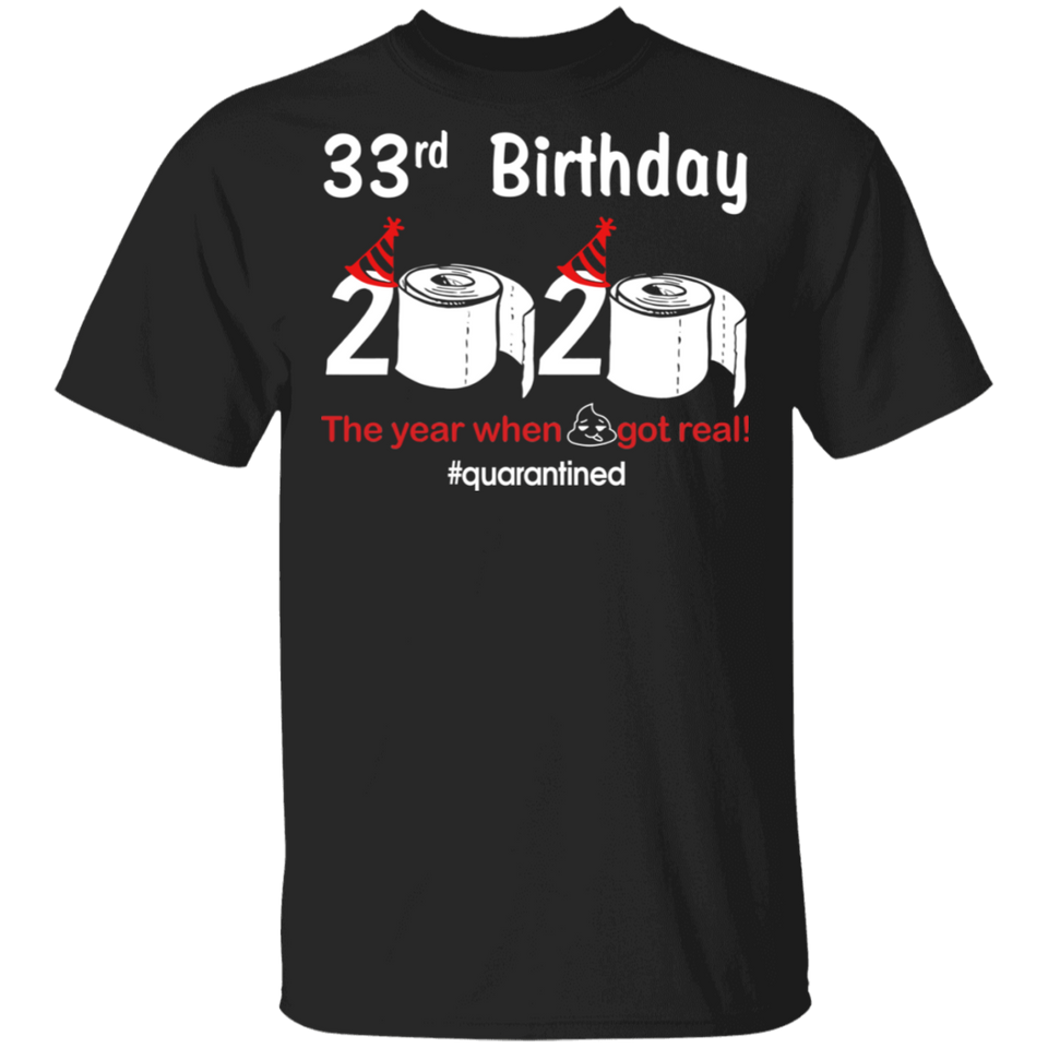 33rd Birthday 2020 The Year When Shit Got Real Quarantined Shirt T-Shirt